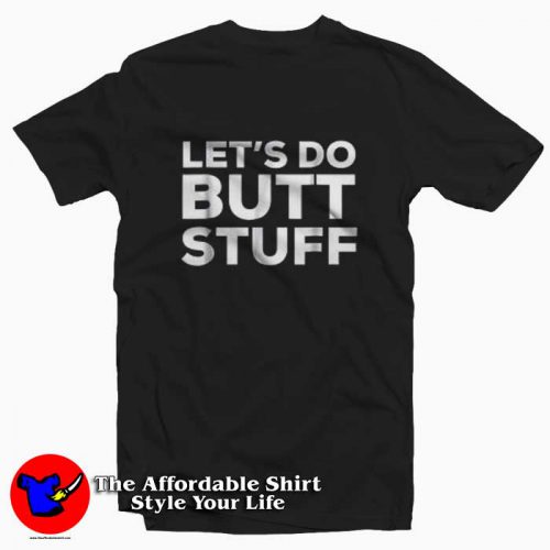 Lets Do Butt Stuff 500x500 Let's Do Butt Stuff T Shirt Funny Sex Joke