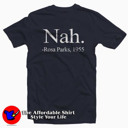 Nah Rosa Parks 1955 500x500 Nah Rosa Parks 1955 T shirt Freedom Justice For Men Or Women