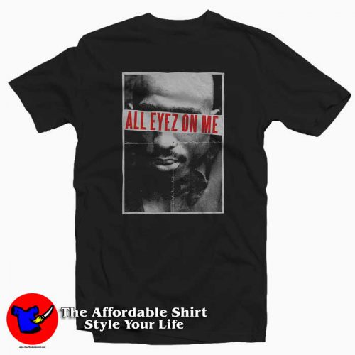 Tupac Shakur All Eyez On Me 500x500 Tupac Shakur All Eyez On Me T Shirt For Men Or Women