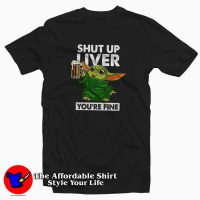 Baby Yoda Shut Up Liver You're Fine T-Shirt