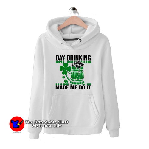 Day Drinking Made Me Do It St. Patrick’s Day a 500x500 Day Drinking Made Me Do It St. Patrick’s Day Hoodie Cheap