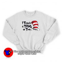 Dr. Seuss I Teach a Thing or Two Sweatshirt