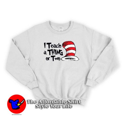 Dr. Seuss I Teach a Thing or Two Sweater 500x500 Dr. Seuss I Teach a Thing or Two Sweatshirt Dr Seuss Celebration