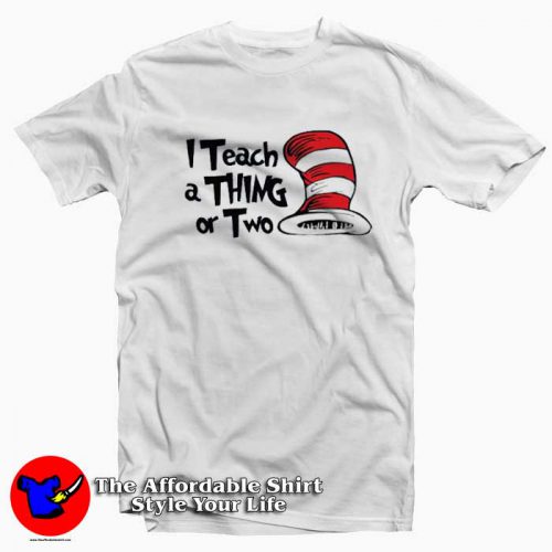 Dr. Seuss I Teach a Thing or Two Tshirt 500x500 Dr. Seuss I Teach a Thing or Two T Shirt Dr Seuss Celebration