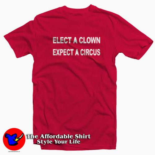 ELECT A CLOWN EXPECT A CIRCUS Tshirt 500x500 ELECT A CLOWN EXPECT A CIRCUS Graphic T Shirt Cheap