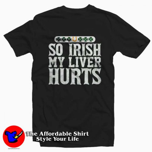 Funny Irish My Liver Hurt 500x500 Funny Irish My Liver Hurt T Shirt Tribute St Patrick's Day