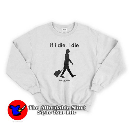 If I Die I Die Coronacation 2020 Sweater 500x500 If I Die I Die Coronacation 2020 Graphic Sweatshirt