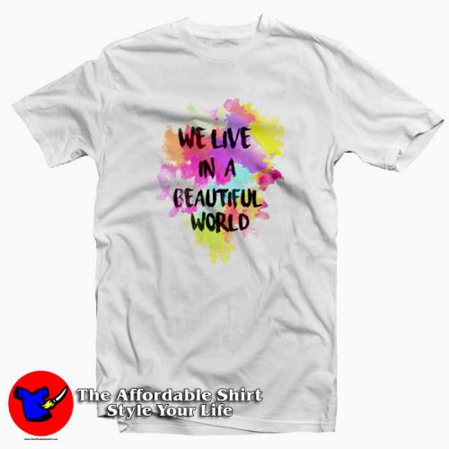 We Live in a Beautiful World Full Collor Tshirt 500x500 We Live in a Beautiful World Full Collor Cool T Shirt