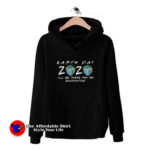 Earth Day 2020 Friends Ill Be There For You HoodieTAS 500x500 Earth Day 2020 Friends I'll Be There For You Hoodie Cheap