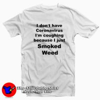 I Don’t Have Virus I’m Coughing Because I Just Smoked Weed T-Shirt