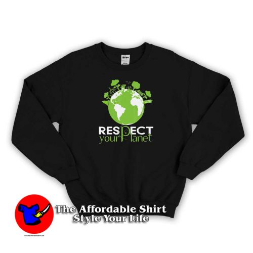 Respect Your Planet Earth Day Sweater 500x500 Respect Your Planet Earth Day Graphic Sweatshirt Cheap