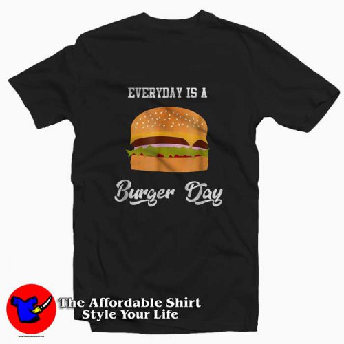 Everyday is a Burger Day Unisex Tshirt 500x500 Everyday is a Burger Day Unisex T Shirt Cheap