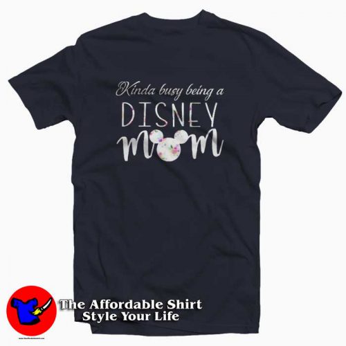 Kinda Busy Being A Disney Mom Tshirt 500x500 Kinda Busy Being A Disney Mom T Shirt Cheap Mother’s Day