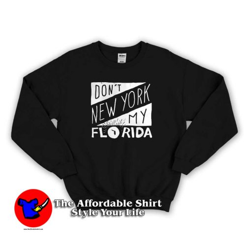 Top Don’t New York My Florida Unisex Sweater 500x500 Top Don’t New York My Florida Unisex Sweatshirt On Sale