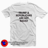 Trump Republicans Are Not Racist Unisex T Shirt