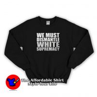 We Must Dismantle White Supremacy Sweatshirt