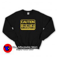 Caution I'm Not Ancestors Unisex Sweatshirt