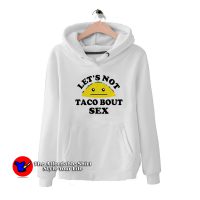 Lets Not Taco Bout Sex Funny Parody Hoodie