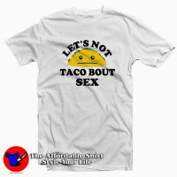 Lets Not Taco Bout Sex Funny Parody T-shirt