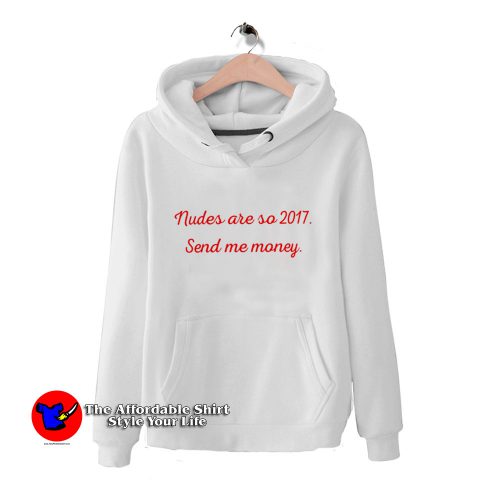 Nudes Are So 2017 Send Me Money Unisex Hoodie 500x500 Nudes Are So 2017 Send Me Money Unisex Hoodie On Sale