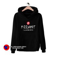 Pizza Hut I’ll Be There For You Unisex Hoodie