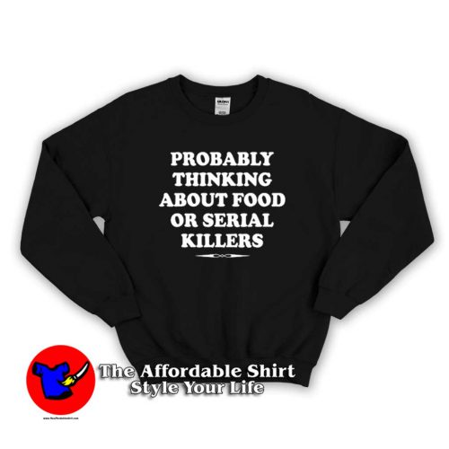 Probably Thinking About Food Or Serial Killers Sweater 500x500 Probably Thinking About Food Or Serial Killers Sweatshirt On Sale