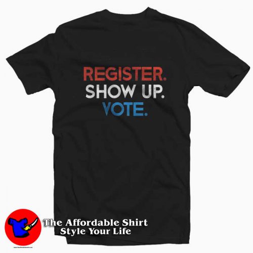 Register Show Up Vote Tshirt 500x500 Retro Register Show Up Vote Unisex T shirt On Sale