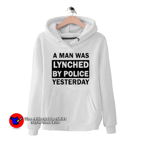 A Man Was Lynched By Police Yesterday HoodieTAS 500x500 A Man Was Lynched By Police Yesterday Hoodie On Sale