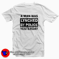 A Man Was Lynched By Police Yesterday T-shirt