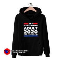 Any Functioning Adult 2020 For President Hoodie