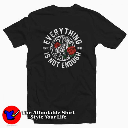 Everything Is Not Enough Tshirt 500x500 Everything Is Not Enough Rose Tiger T shirt On Sale