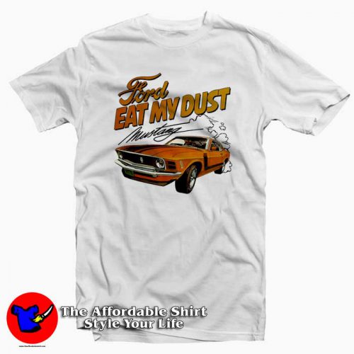 Ford Eat My Dust Mustang Unisex Tshirt 500x500 Ford Eat My Dust Mustang Unisex T shirt On Sale