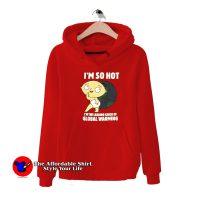 Family Guy Stewie I'm So Hot Funny Hoodie