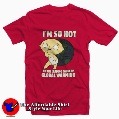 Family Guy Stewie Im So Hot Funny Tshirt 500x500 Family Guy Stewie I'm So Hot Funny T shirt On Sale