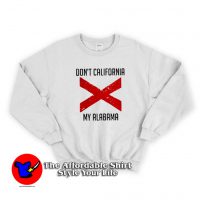 Funny Don’t California My Alabama Sweatshirt