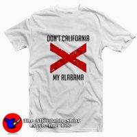 Funny Don’t California My Alabama Tshirt