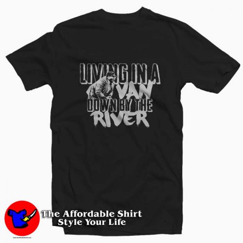 Living In A Van Down By the River Funny Tshirt 500x500 Living In A Van Down By the River T shirt On Sale