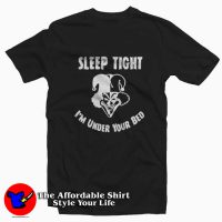 Sleep Tight I'm Under Your Bed Unisex Tshirt