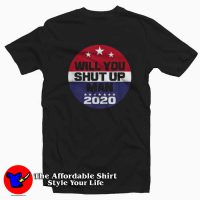 Funny Biden Will You Shut Up Man Tshirt