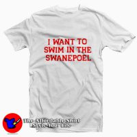 I Want To Swim in The Swanepoel Tshirt