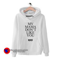 My Mama Don’t Like You Bieber Hoodie