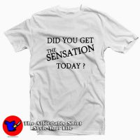 Did You Get The Sensation Today Ringer T-shirt On Sale