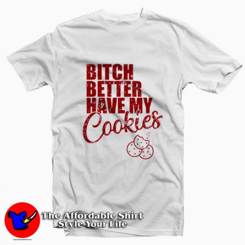 Bitch Better Have My Cookies Naughty Girl Tshirt 500x500 Bitch Better Have My Cookies Naughty Girl T shirt On Sale