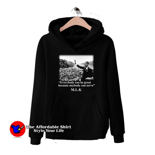 Martin Luther King Everybody Can Be Great Hoodie 500x500 Martin Luther King Everybody Can Be Great Hoodie On Sale