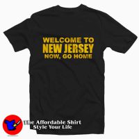 Welcome To New Jersey Now Go Home T-shirt