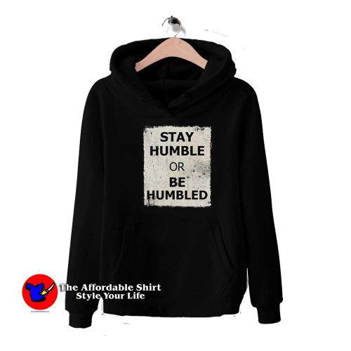 Stay Humble Or Be Humbled Graphic Hoodie 500x500 Stay Humble Or Be Humbled Graphic Hoodie On Sale