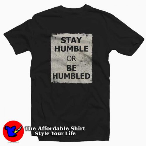 Stay Humble Or Be Humbled Graphic T Shirt 500x500 Stay Humble Or Be Humbled Graphic T shirt On Sale