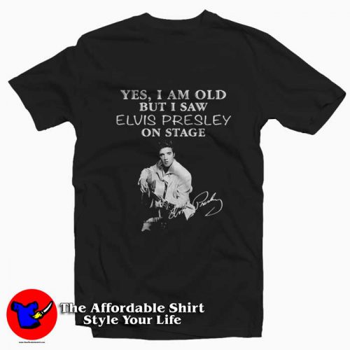 Yes I am old but I saw Elvis Presley T Shirt 500x500 Yes I am old but I saw Elvis Presley T shirt On Sale