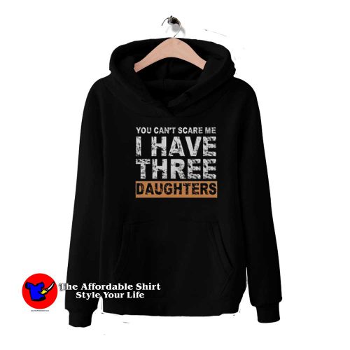 You Cant Scare Me I have Three Daughters Hoodie 500x500 You Can't Scare Me I have Three Daughters Hoodie On Sale