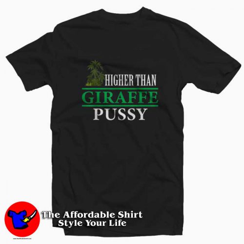 Higher Than Giraffe Pussy Marijuana Plant T Shirt 500x500 Higher Than Giraffe Pussy Marijuana Plant T shirt On Sale